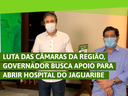 Luta das Câmaras da região, governador busca apoio para abrir Hospital do Jaguaribe